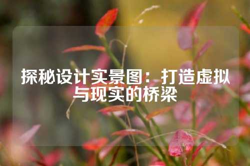 探秘设计实景图：打造虚拟与现实的桥梁