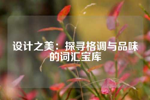 设计之美：探寻格调与品味的词汇宝库