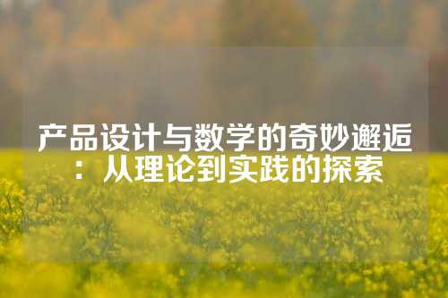 产品设计与数学的奇妙邂逅：从理论到实践的探索