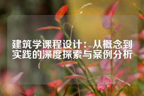 建筑学课程设计：从概念到实践的深度探索与案例分析