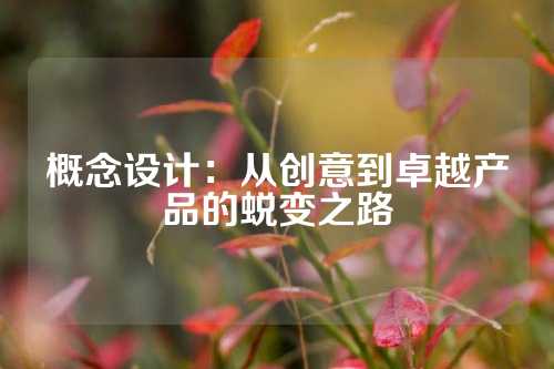 概念设计：从创意到卓越产品的蜕变之路