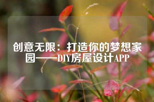 创意无限：打造你的梦想家园——DIY房屋设计APP