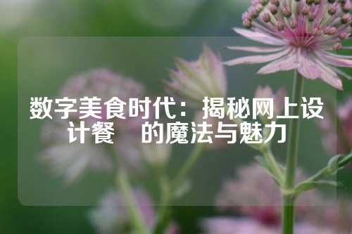 数字美食时代：揭秘网上设计餐劵的魔法与魅力