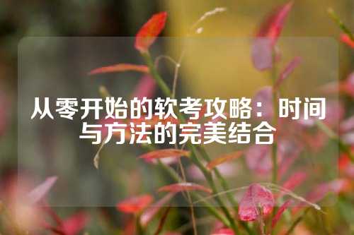 从零开始的软考攻略：时间与方法的完美结合