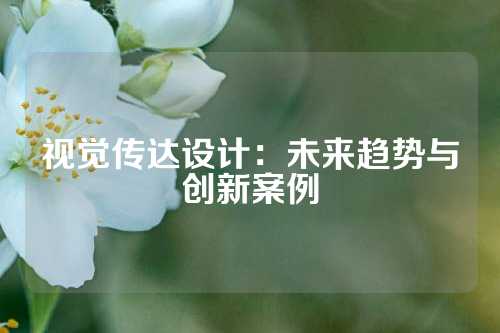 视觉传达设计：未来趋势与创新案例
