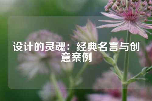 设计的灵魂：经典名言与创意案例