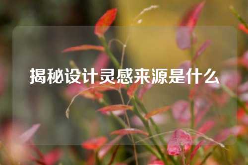 揭秘设计灵感来源是什么