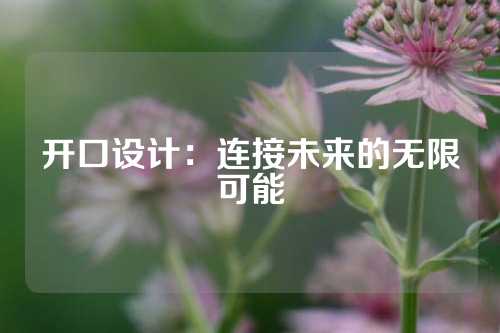 开口设计：连接未来的无限可能