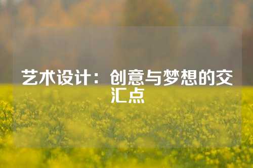 艺术设计：创意与梦想的交汇点