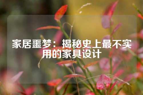 家居噩梦:揭秘史上最不实用的家具设计