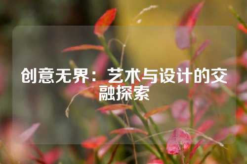 创意无界：艺术与设计的交融探索