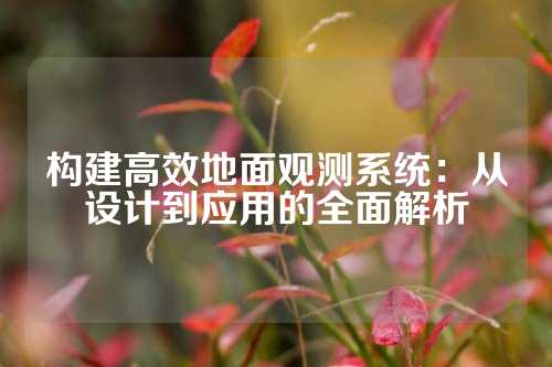 构建高效地面观测系统：从设计到应用的全面解析