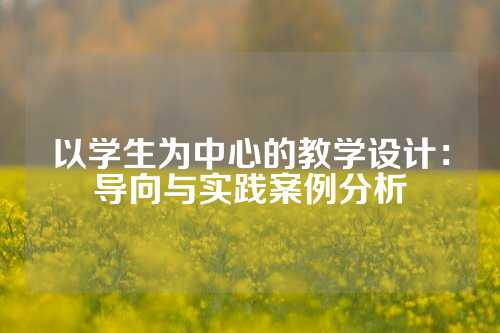 以学生为中心的教学设计：导向与实践案例分析