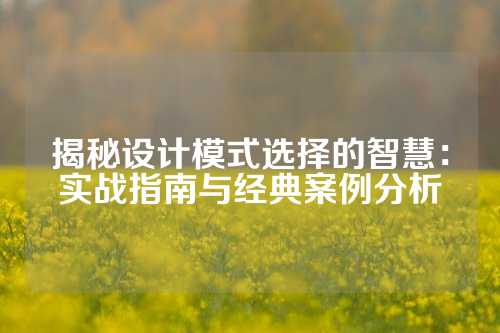 揭秘设计模式选择的智慧：实战指南与经典案例分析