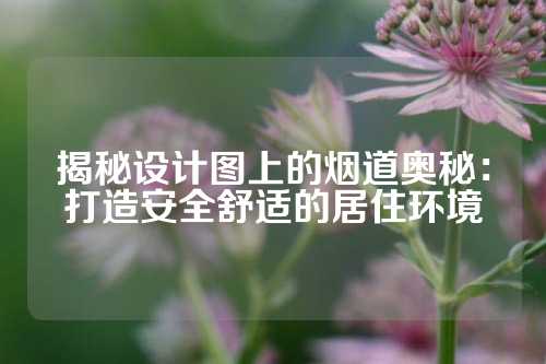 揭秘设计图上的烟道奥秘：打造安全舒适的居住环境