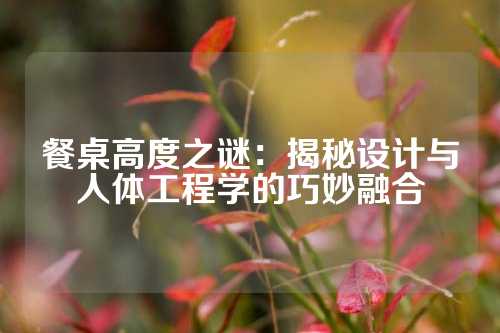 餐桌高度之谜：揭秘设计与人体工程学的巧妙融合