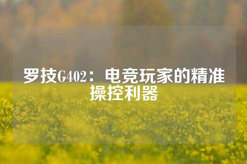 罗技G402：电竞玩家的精准操控利器