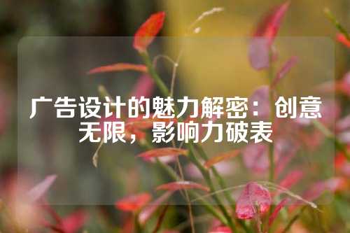 广告设计的魅力解密：创意无限，影响力破表