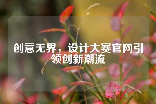 创意无界，设计大赛官网引领创新潮流