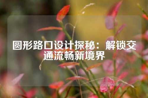 圆形路口设计探秘：解锁交通流畅新境界