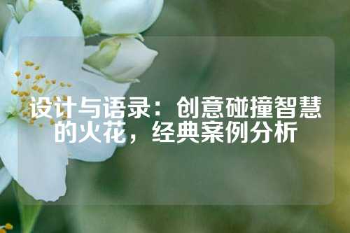 设计与语录：创意碰撞智慧的火花，经典案例分析