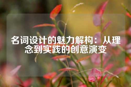 名词设计的魅力解构：从理念到实践的创意演变