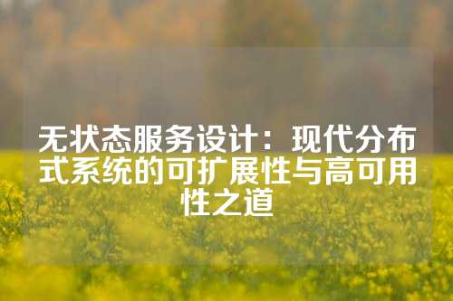 无状态服务设计：现代分布式系统的可扩展性与高可用性之道