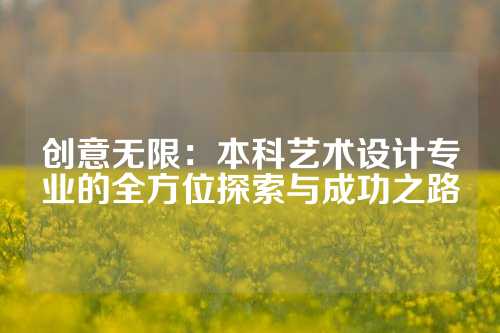 创意无限：本科艺术设计专业的全方位探索与成功之路