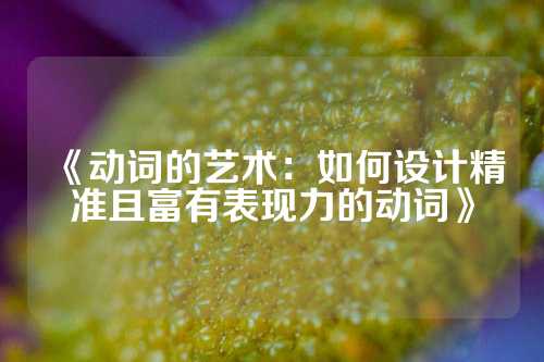 《动词的艺术:如何设计精准且富有表现力的动词》