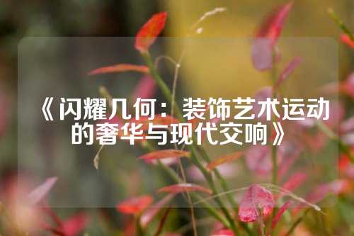 《闪耀几何：装饰艺术运动的奢华与现代交响》