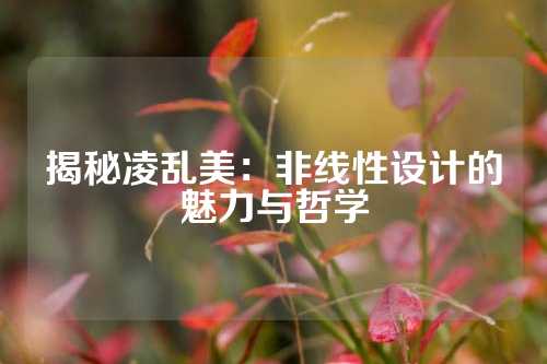 揭秘凌乱美：非线性设计的魅力与哲学