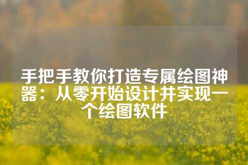 手把手教你打造专属绘图神器：从零开始设计并实现一个绘图软件