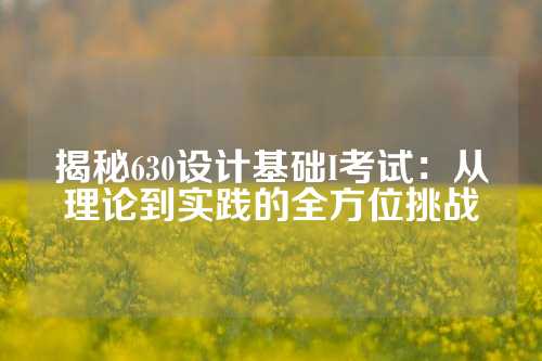 揭秘630设计基础I考试：从理论到实践的全方位挑战
