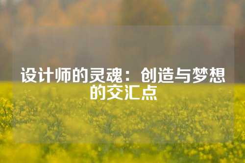 设计师的灵魂：创造与梦想的交汇点