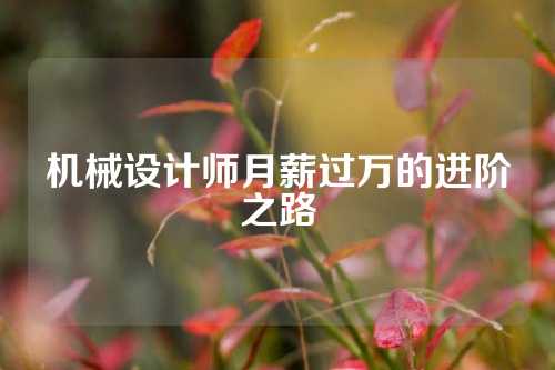 机械设计师月薪过万的进阶之路