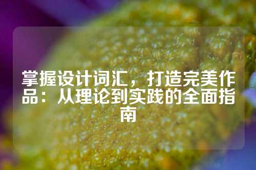 掌握设计词汇,打造完美作品:从理论到实践的全面指南