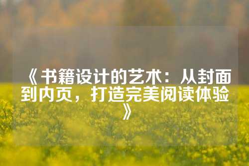 《书籍设计的艺术：从封面到内页，打造完美阅读体验》