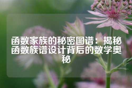 函数家族的秘密图谱：揭秘函数族谱设计背后的数学奥秘