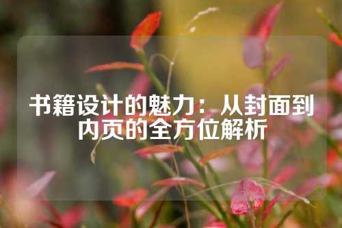 书籍设计的魅力：从封面到内页的全方位解析