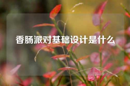 香肠派对基础设计是什么