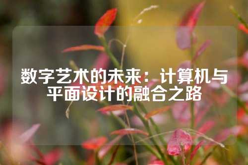 数字艺术的未来：计算机与平面设计的融合之路