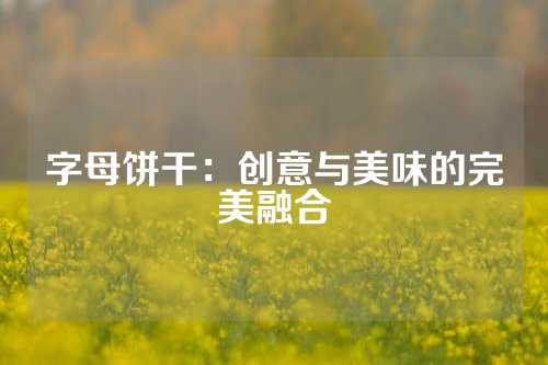 字母饼干：创意与美味的完美融合
