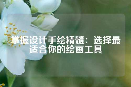 掌握设计手绘精髓：选择最适合你的绘画工具