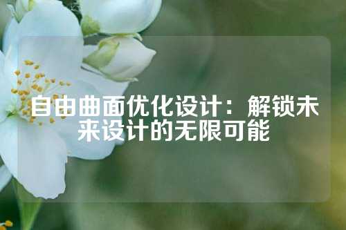 自由曲面优化设计：解锁未来设计的无限可能