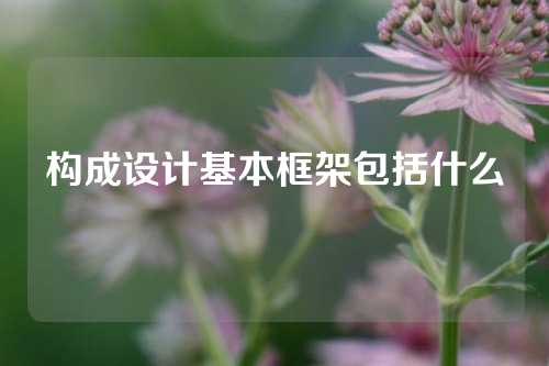 构成设计基本框架包括什么
