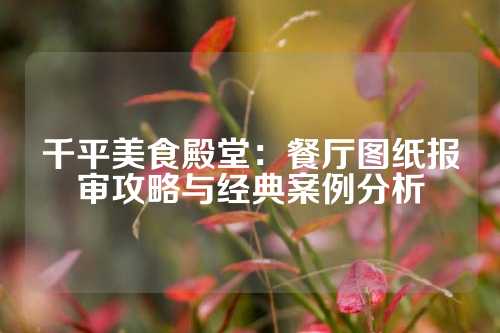 千平美食殿堂：餐厅图纸报审攻略与经典案例分析