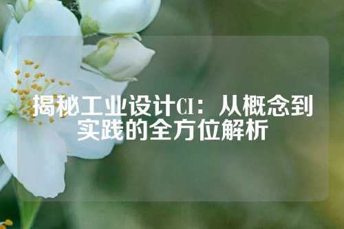 揭秘工业设计CI：从概念到实践的全方位解析