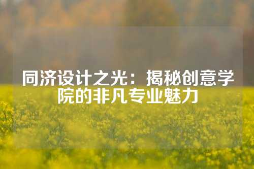 同济设计之光：揭秘创意学院的非凡专业魅力