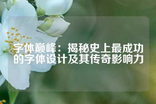 字体巅峰：揭秘史上最成功的字体设计及其传奇影响力