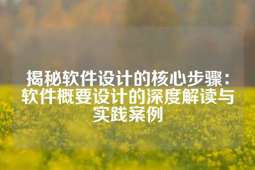 揭秘软件设计的核心步骤：软件概要设计的深度解读与实践案例